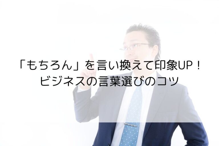 「もちろん」を言い換えて印象UP!ビジネスの言葉選びのコツ | 知るを掘り下げ!